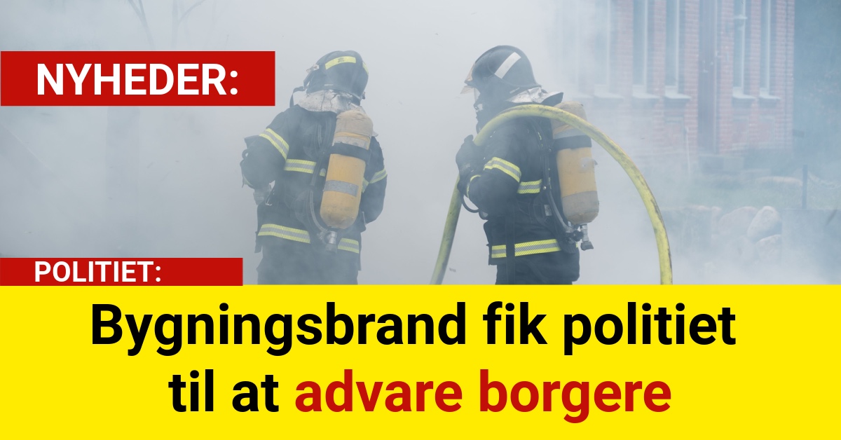Bygningsbrand fik politiet til at advare borgere
