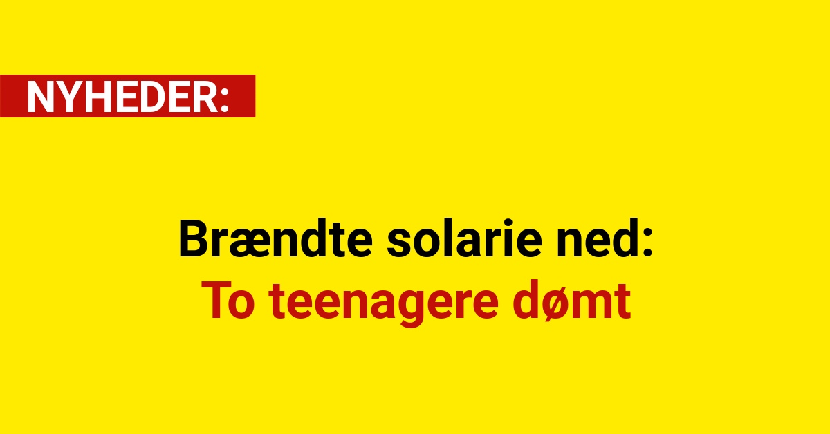 Brændte solarie ned: To teenagere dømt