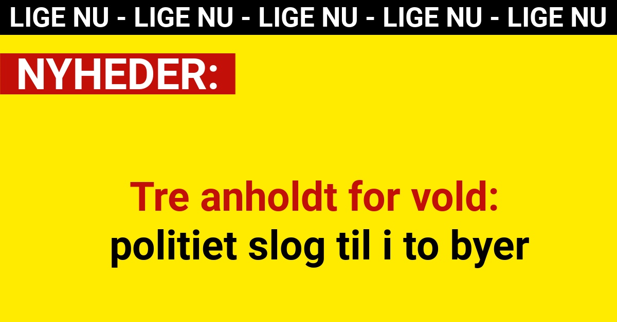 Tre anholdt for vold – politiet slog til i to byer