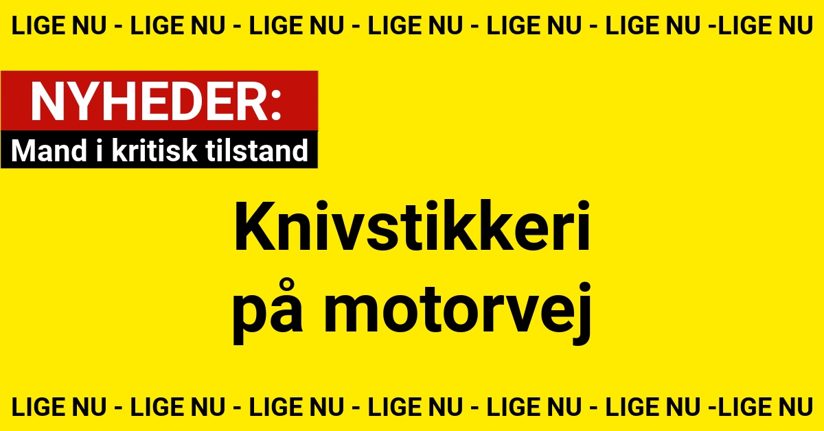 Knivstikkeri på motorvej: Mand i kritisk tilstand