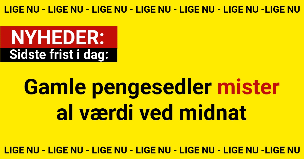 Sidste frist i dag: Gamle pengesedler mister al værdi ved midnat