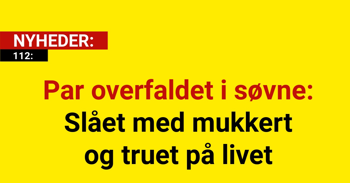 Par overfaldet i søvne: Slået med mukkert og truet på livet