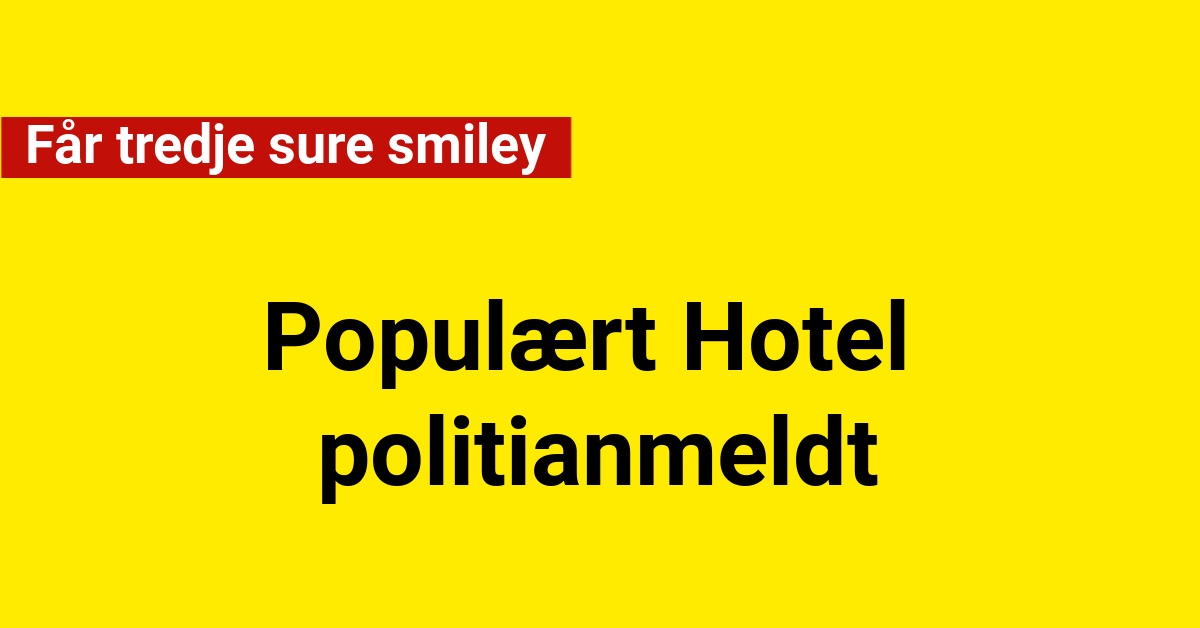 Populært Hotel politianmeldt: Får tredje sure smiley