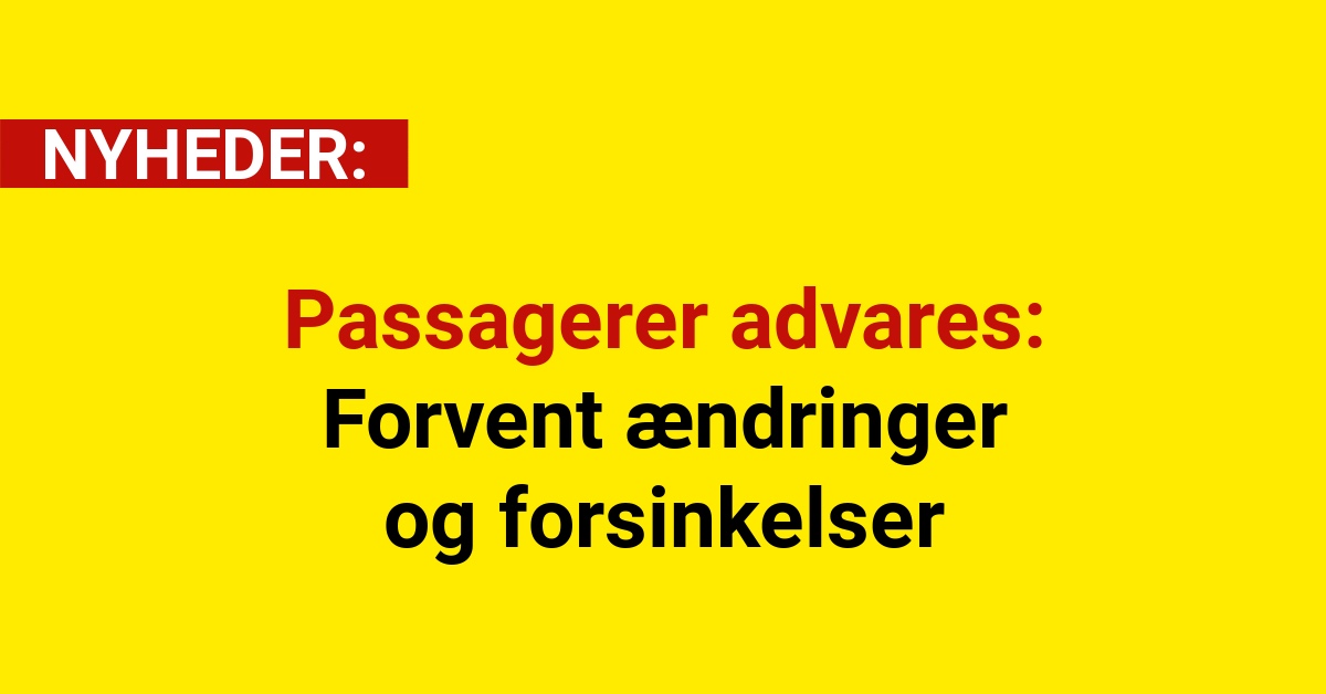 Passagerer advares: Forvent ændringer og forsinkelser
