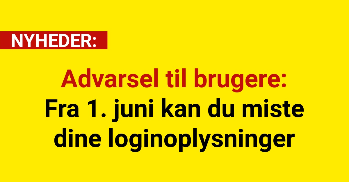 Advarsel til brugere: Fra 1. juni kan du miste dine loginoplysninger