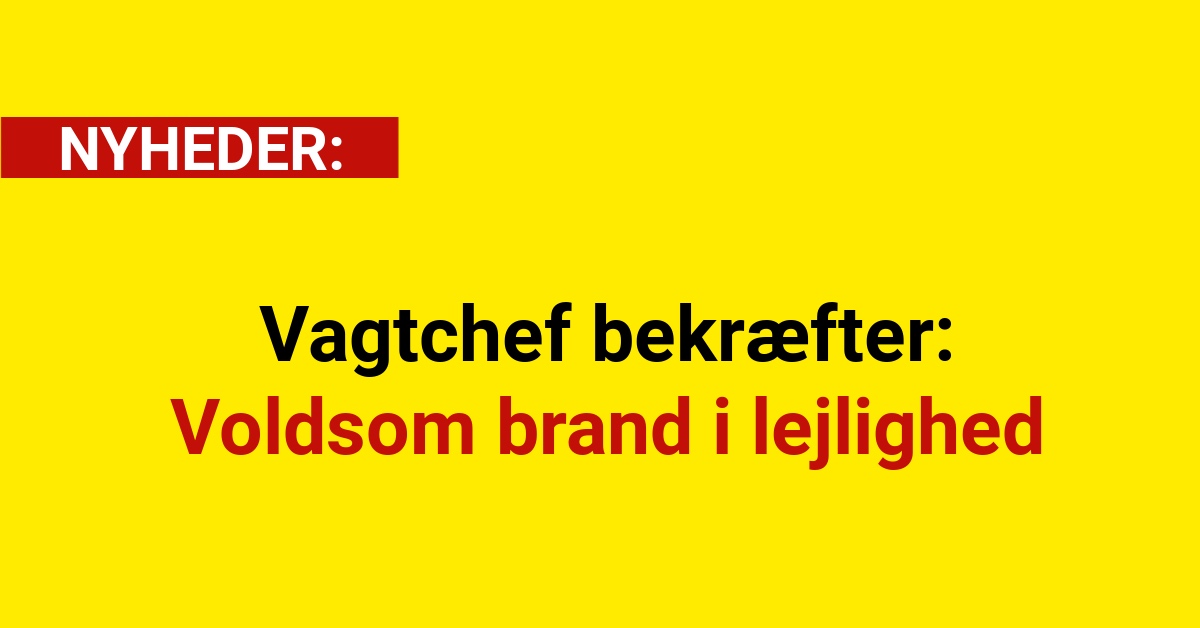 Vagtchef bekræfter: Voldsom brand i lejlighed