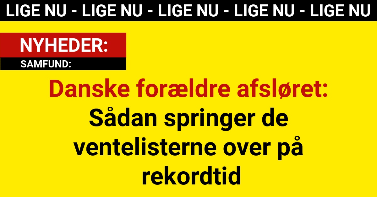 Danske forældre afsløret: Sådan springer de ventelisterne over på rekordtid