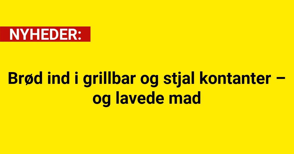 Brød ind i grillbar og stjal kontanter – og lavede mad