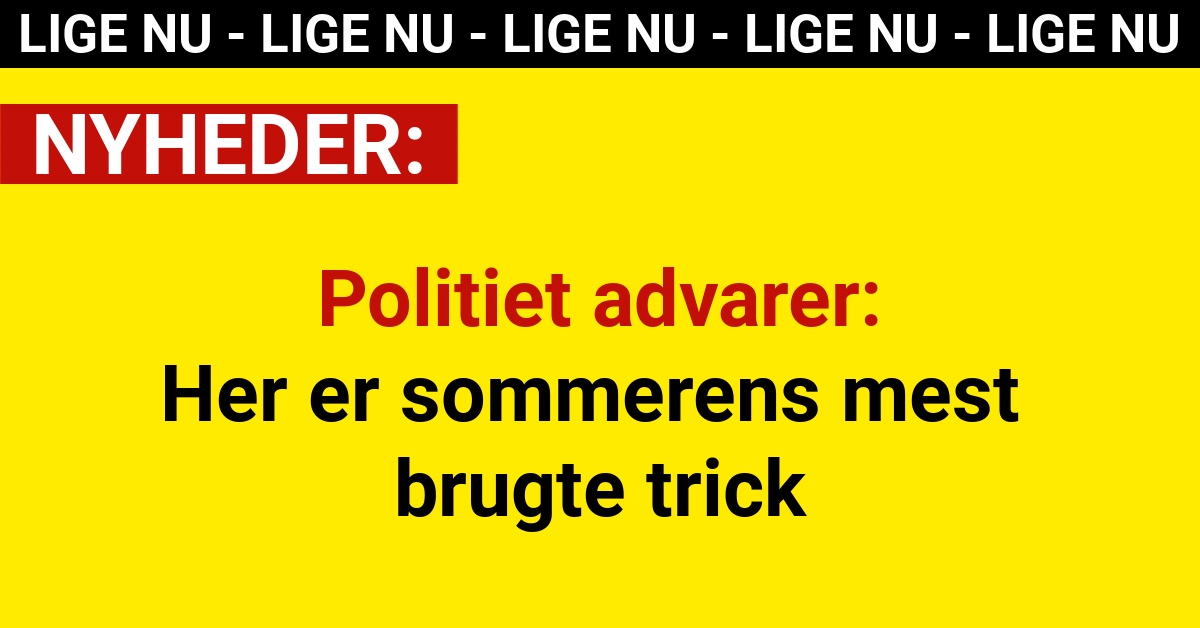 Politiet advarer: Her er sommerens mest brugte trick