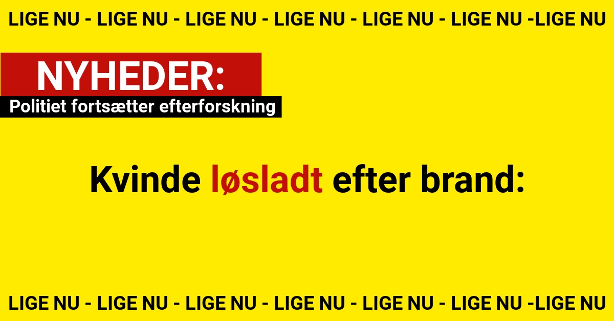 Kvinde løsladt efter brand – politiet fortsætter efterforskning