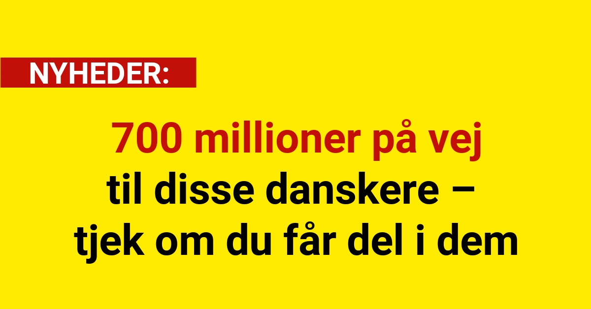 700 millioner på vej til disse danskere – tjek om du får del i dem