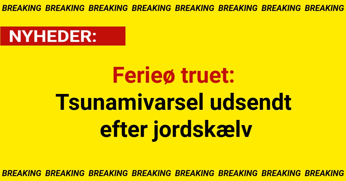 Ferieø truet: Tsunamivarsel udsendt efter jordskælv