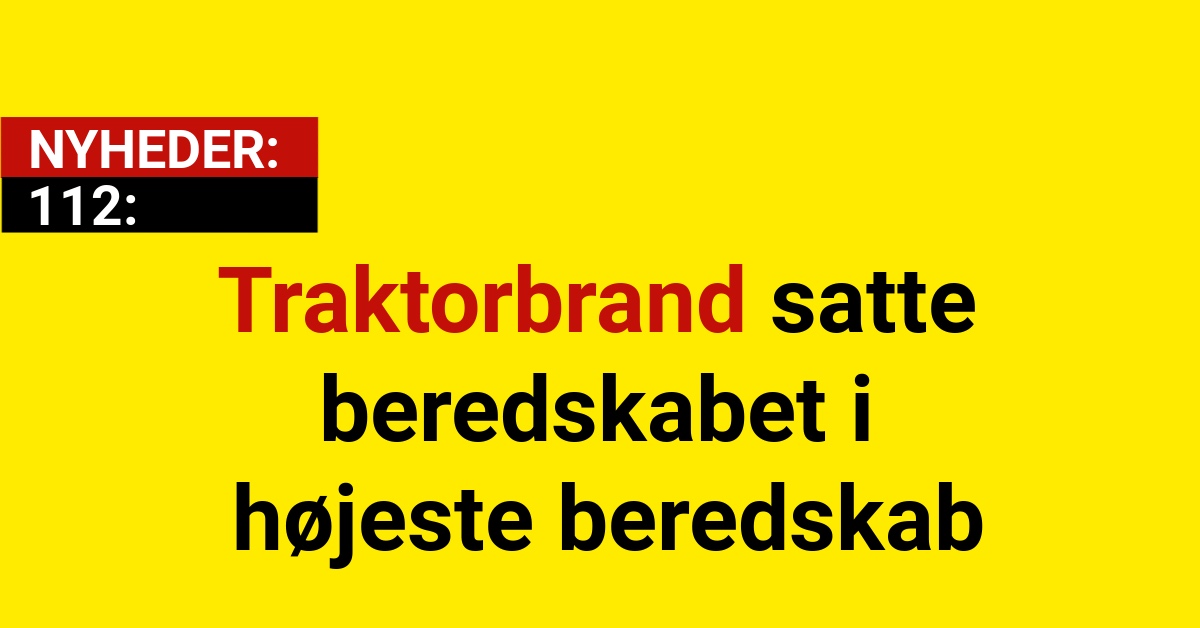 Traktorbrand satte beredskabet i højeste beredskab