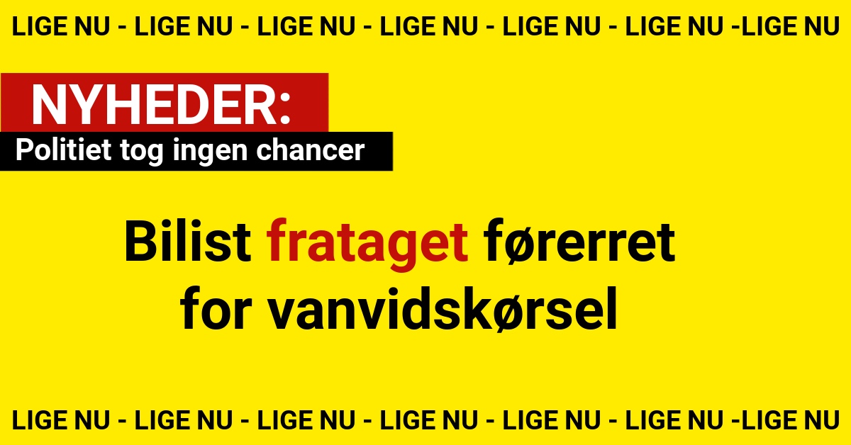 Politiet tog ingen chancer – bilist frataget førerret for vanvidskørsel