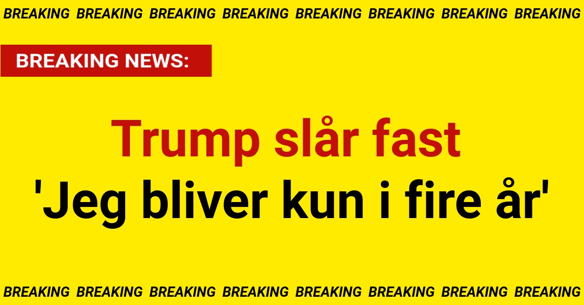 BREAKING: Trump slår fast - 'Jeg bliver kun i fire år'