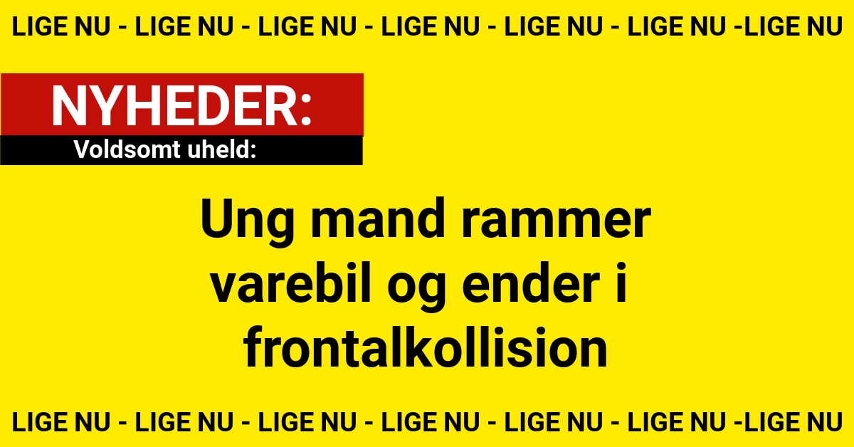 Voldsomt uheld: Ung mand rammer varebil og ender i frontalkollision