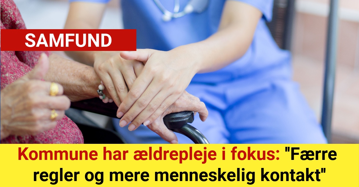 Kommune har ældrepleje i fokus: ''Færre regler og mere menneskelig kontakt''