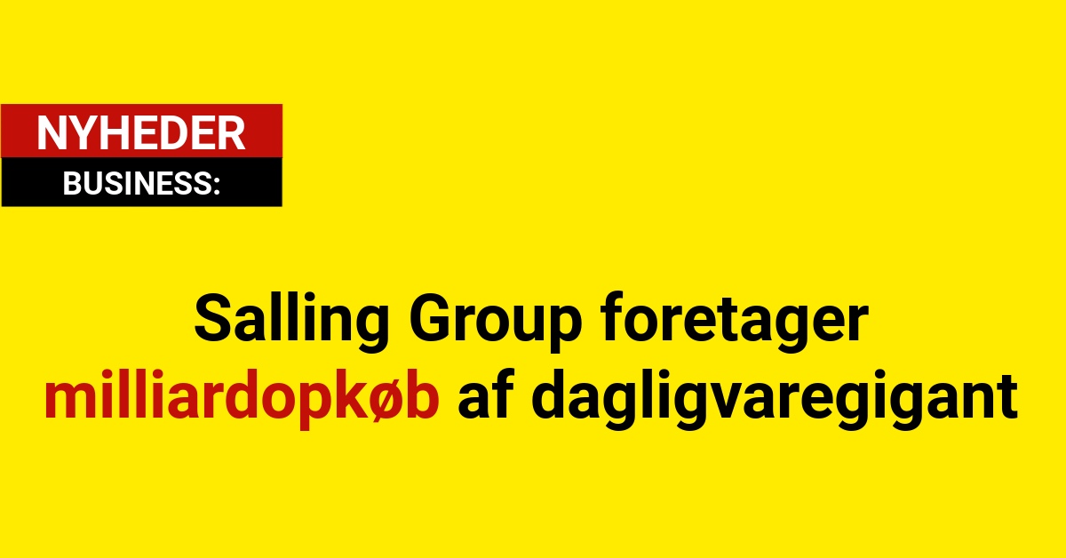 Salling Group foretager milliardopkøb af dagligvaregigant