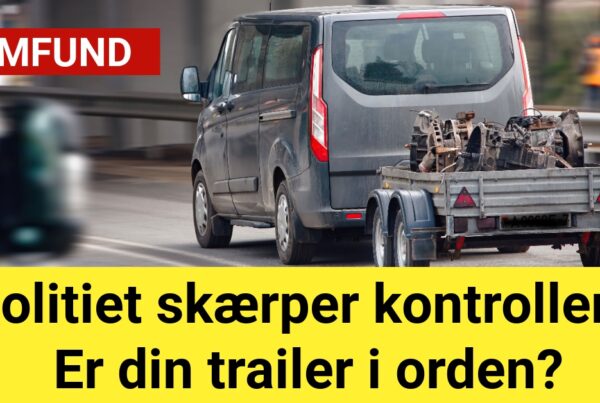 Politiet skærper kontrollen: Er din trailer i orden?