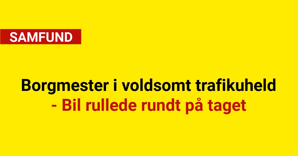 Borgmester i voldsomt trafikuheld: Bil rullede rundt på taget
