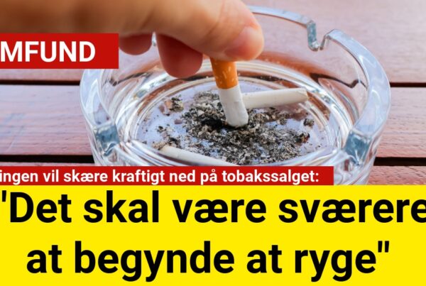 Regeringen vil skære kraftigt ned på tobakssalget: "Det skal være sværere at begynde at ryge"