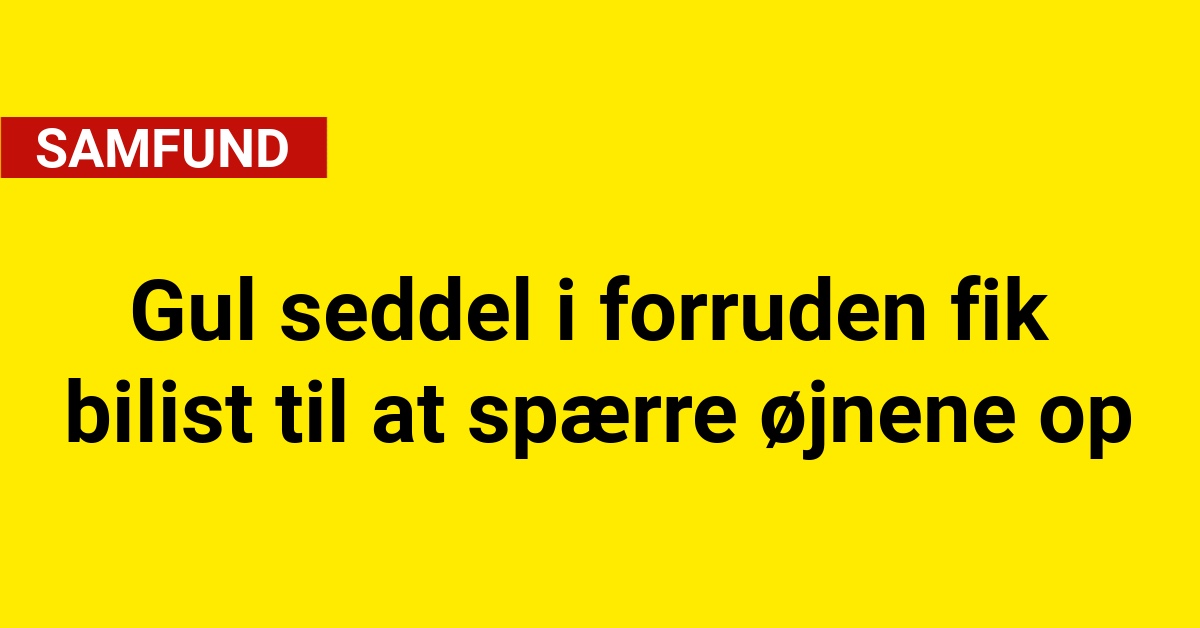 Gul seddel i forruden fik bilist til at spærre øjnene op