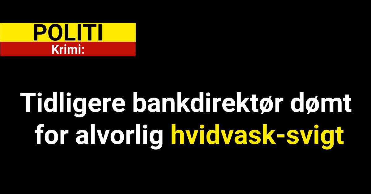 Tidligere bankdirektør dømt for alvorligt hvidvask-svigt