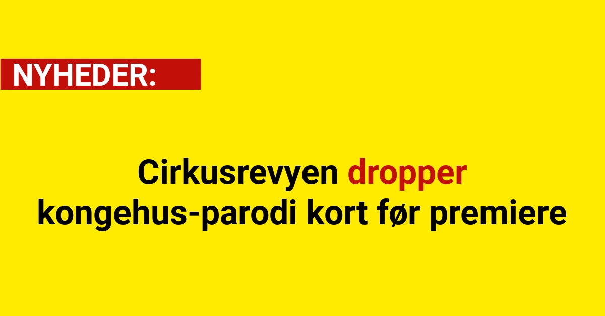 Cirkusrevyen dropper kongehus-parodi kort før premiere