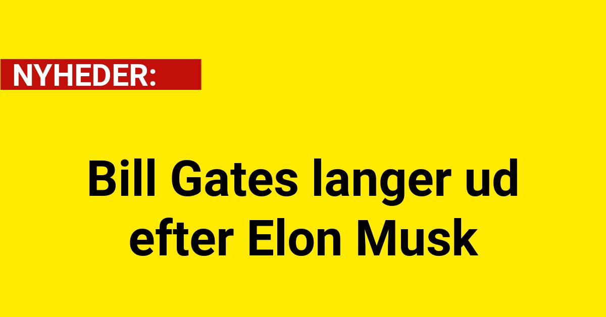 Bill Gates langer ud efter Elon Musk