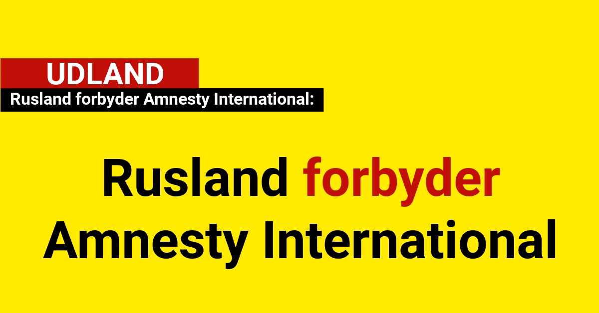 Rusland forbyder Amnesty International: Stemplet som “uønsket organisation”