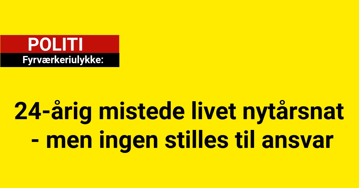 24-årig mistede livet nytårsnat: men ingen stilles til ansvar