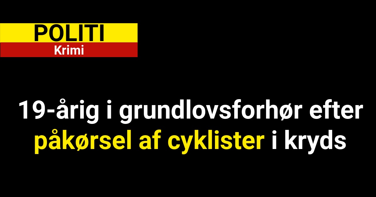 19-årig i grundlovsforhør efter påkørsel af cyklister i kryds
