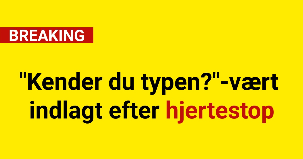 "Kender du typen?"-vært indlagt efter hjertestop