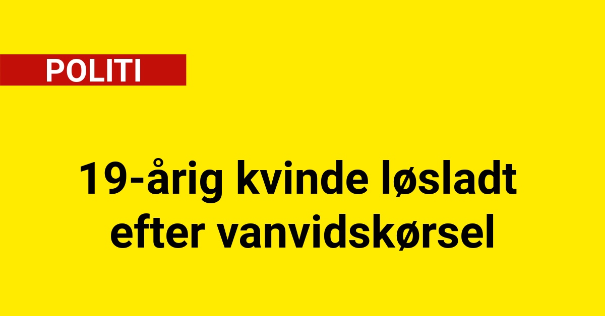19-årig kvinde løsladt efter vanvidskørsel