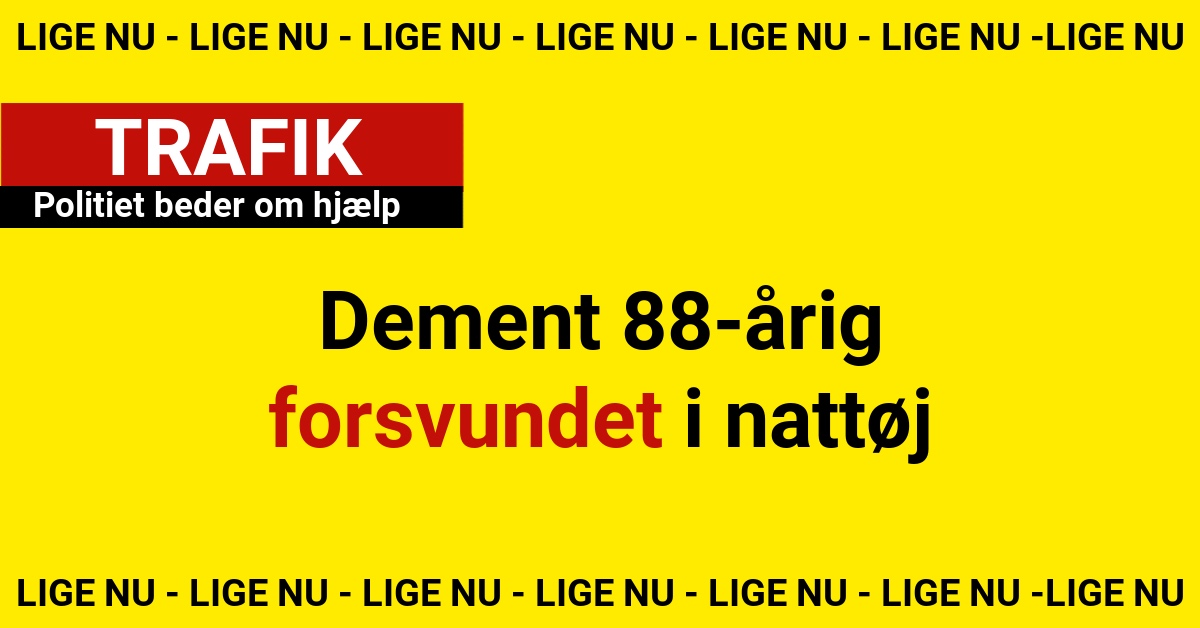 Dement 88-årig forsvundet i nattøj – politiet beder om hjælp
