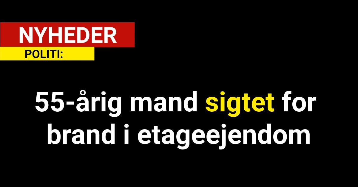 55-årig mand sigtet for brand i etageejendom