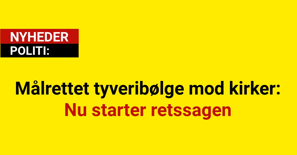Målrettet tyveribølge mod kirker: Nu starter retssagen