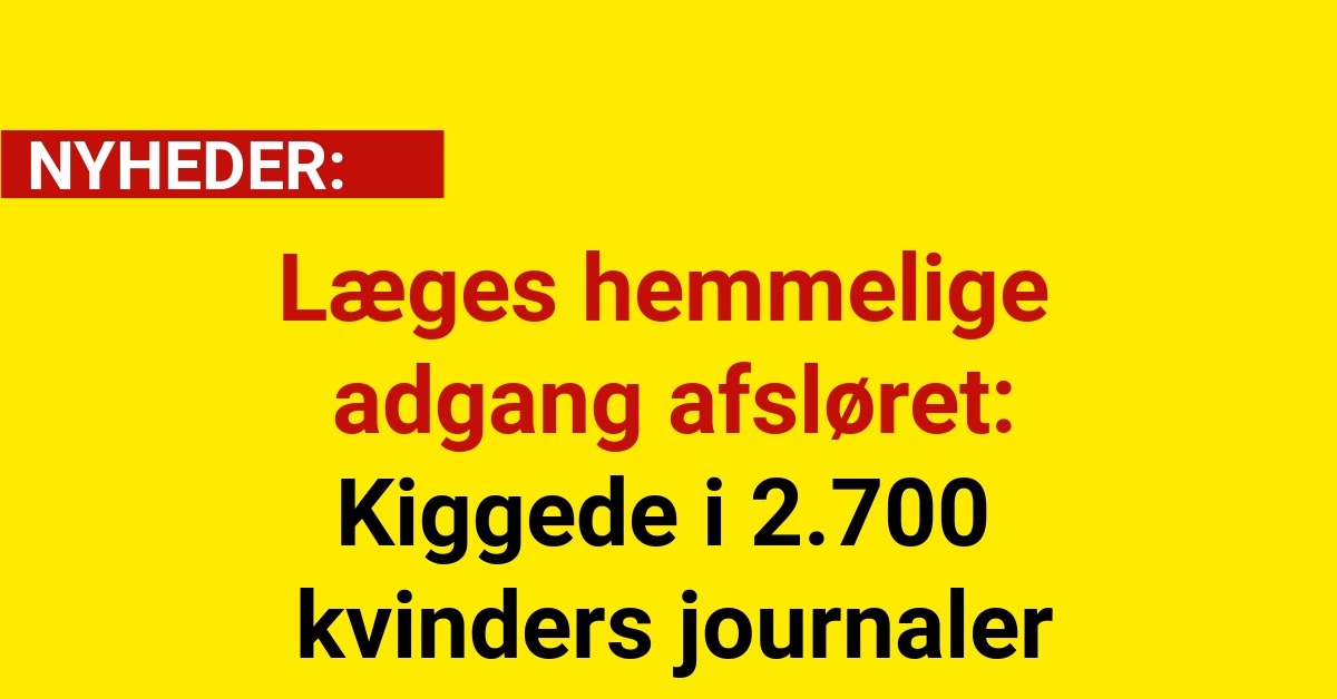 Læges hemmelige adgang afsløret: Kiggede i 2.700 kvinders journaler