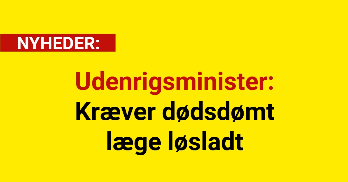 Udenrigsminister: Kræver dødsdømt læge løsladt