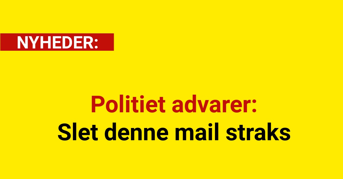 Politiet advarer: Slet denne mail straks