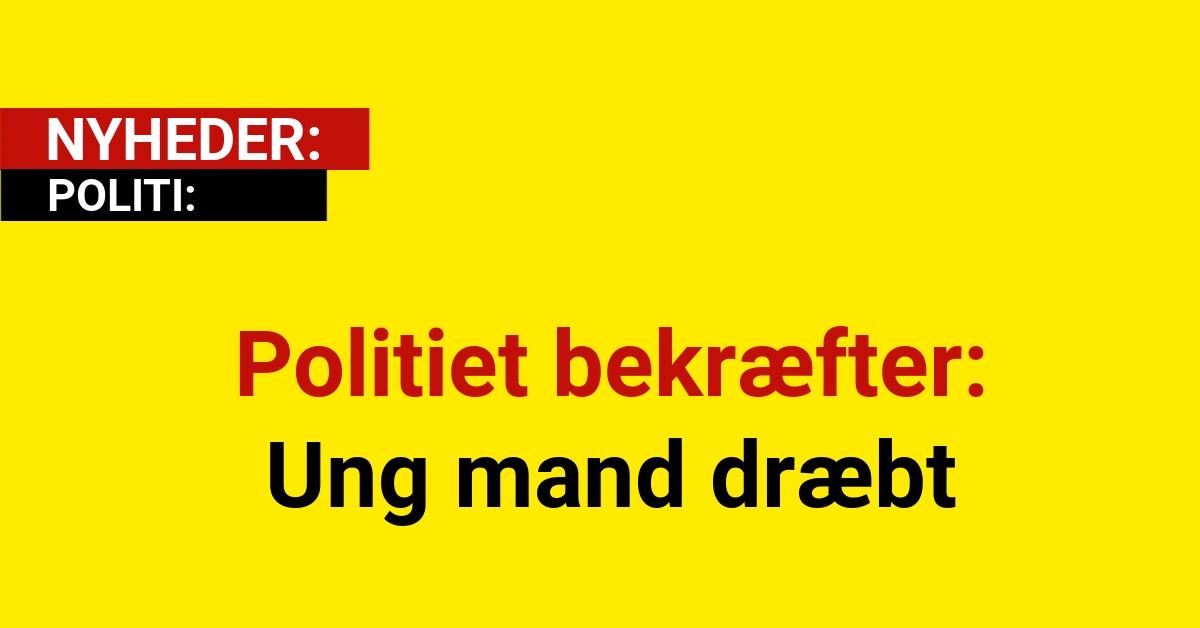 Politiet bekræfter: Ung mand dræbt
