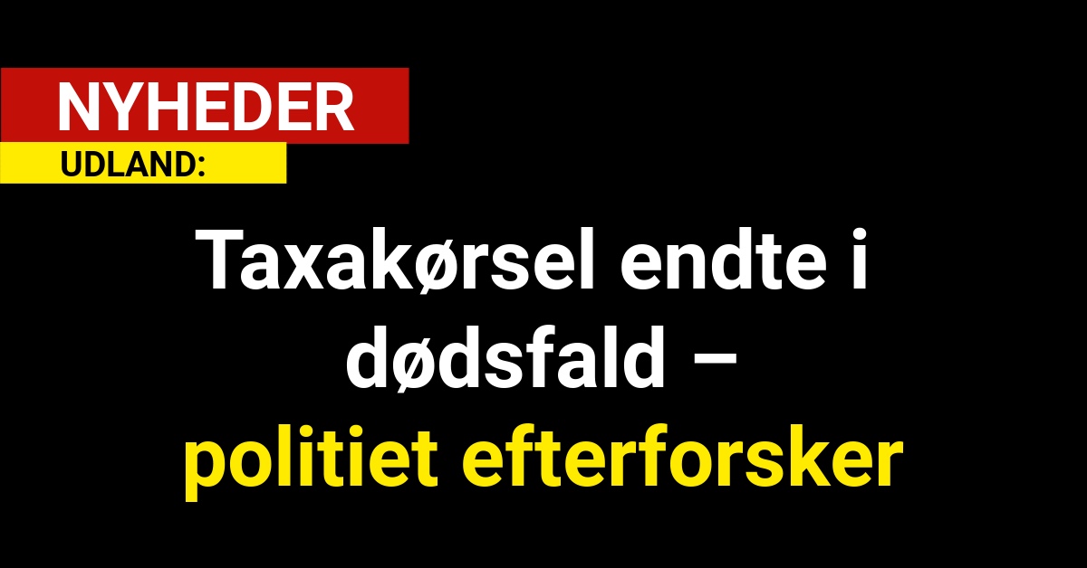 Taxakørsel endte i dødsfald – politiet efterforsker