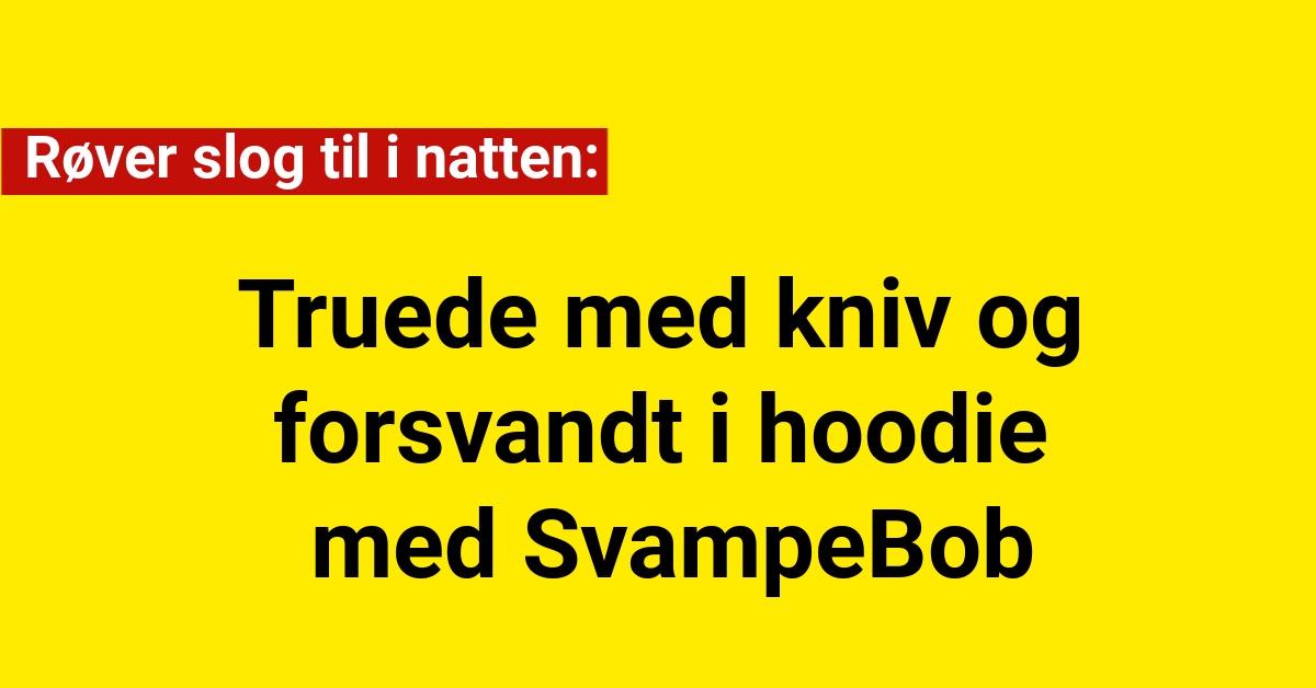 Røver slog til i natten: Truede med kniv og forsvandt i hoodie med SvampeBob