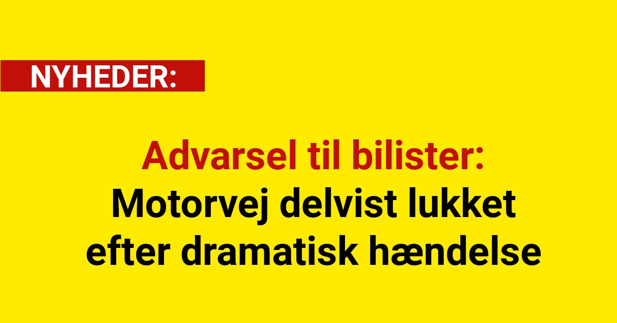 Advarsel til bilister: Motorvej delvist lukket efter dramatisk hændelse