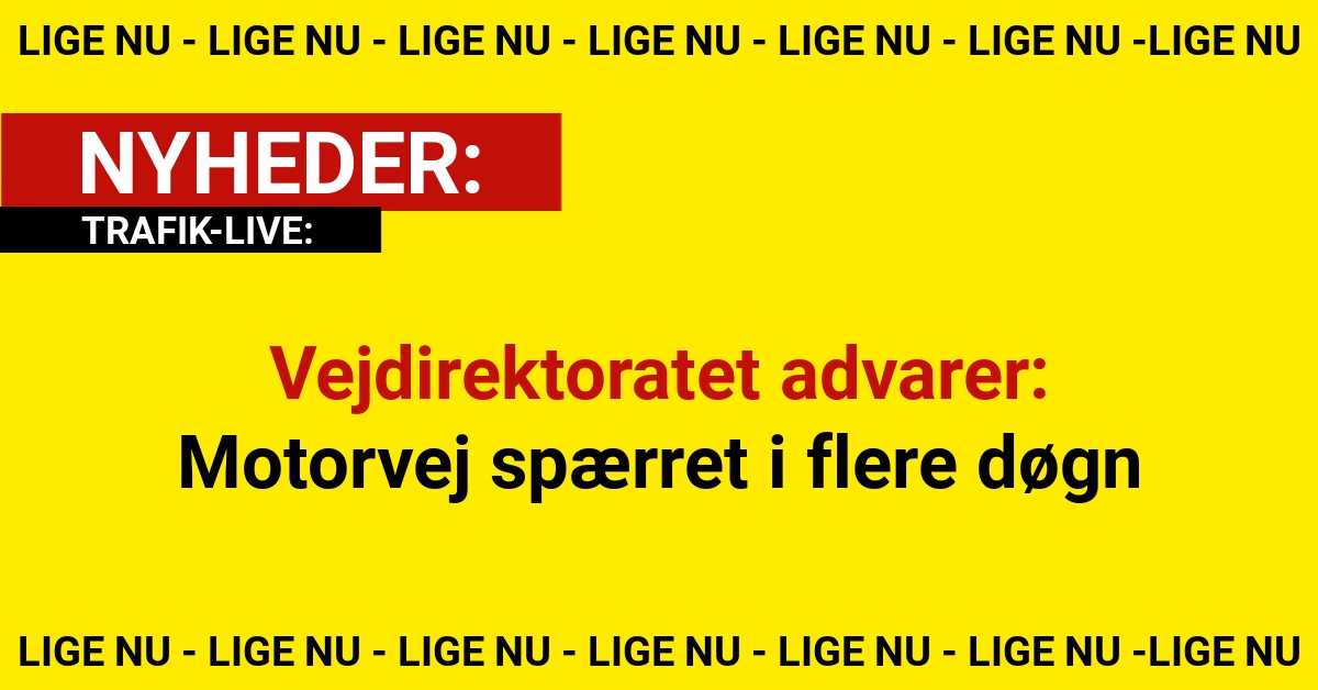 Vejdirektoratet advarer: Motorvej spærret i flere døgn
