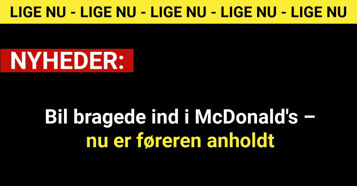 Bil bragede ind i McDonald's – nu er føreren anholdt