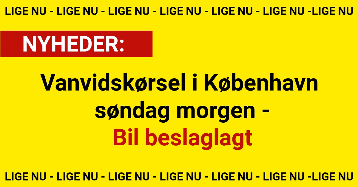Vanvidskørsel i København søndag morgen: Bil beslaglagt