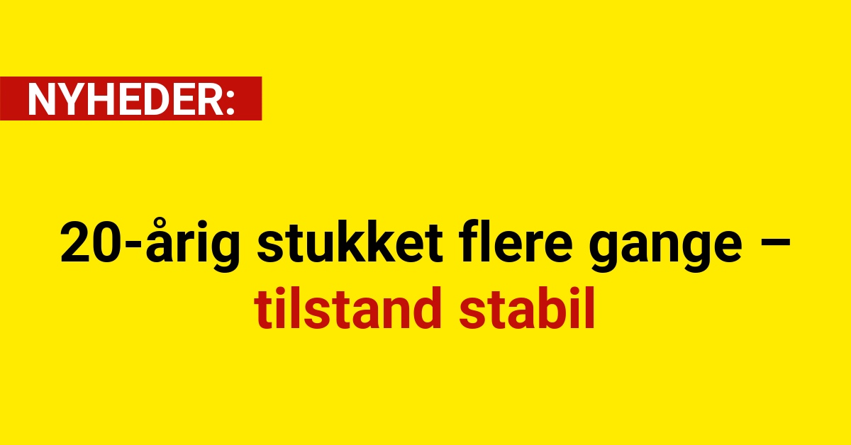 20-årig stukket flere gange – tilstand stabil
