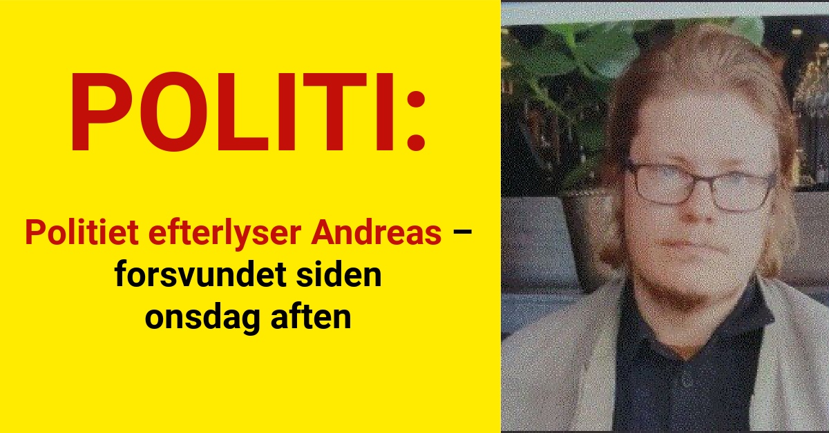 Politiet efterlyser Andreas – forsvundet siden onsdag aften