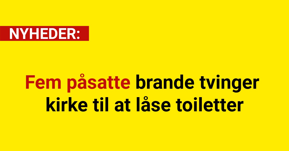 Fem påsatte brande tvinger kirke til at låse toiletter